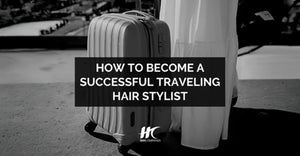 Pro Tips: How to Become a Successful Traveling Hair Stylist
