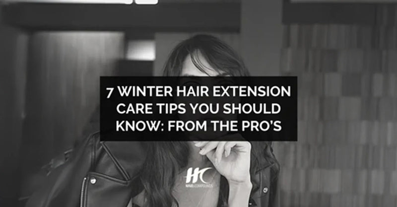 7 Winter Hair Extension Care Tips You Must Know: From the Pro’s